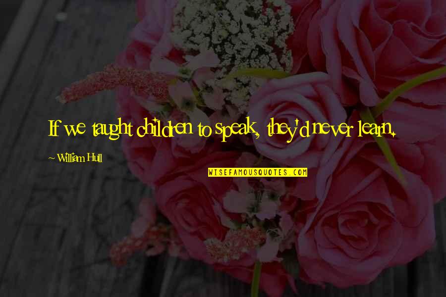 Zinoviev Wikipedia Quotes By William Hull: If we taught children to speak, they'd never Zinoviev Wikipedia Quotes By William Hull: If we taught children to speak, they'd never