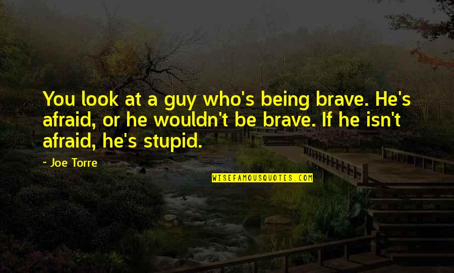 Zinsen Bedeutung Quotes By Joe Torre: You look at a guy who's being brave. Zinsen Bedeutung Quotes By Joe Torre: You look at a guy who's being brave.