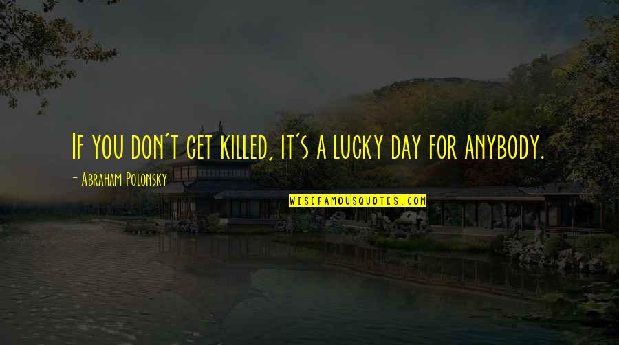 Zinsen In English Quotes By Abraham Polonsky: If you don't get killed, it's a lucky