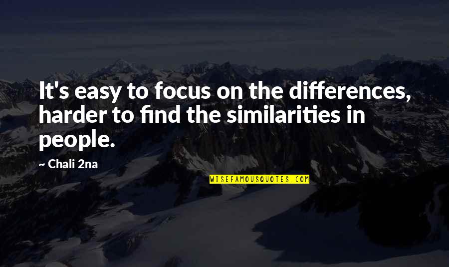 Zinser Demolition Quotes By Chali 2na: It's easy to focus on the differences, harder