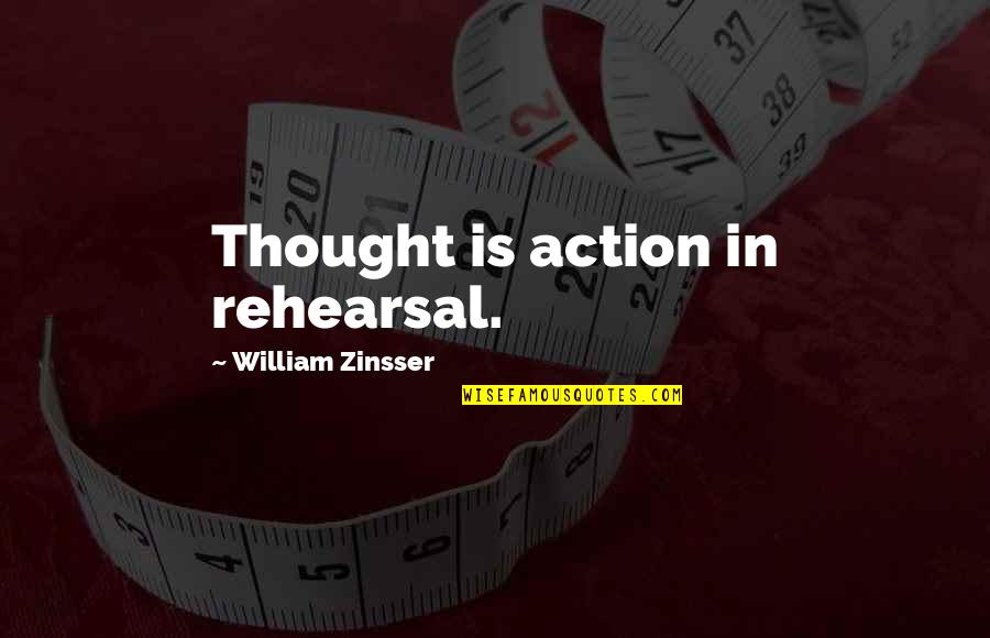 Zinsser Quotes By William Zinsser: Thought is action in rehearsal. Zinsser Quotes By William Zinsser: Thought is action in rehearsal.