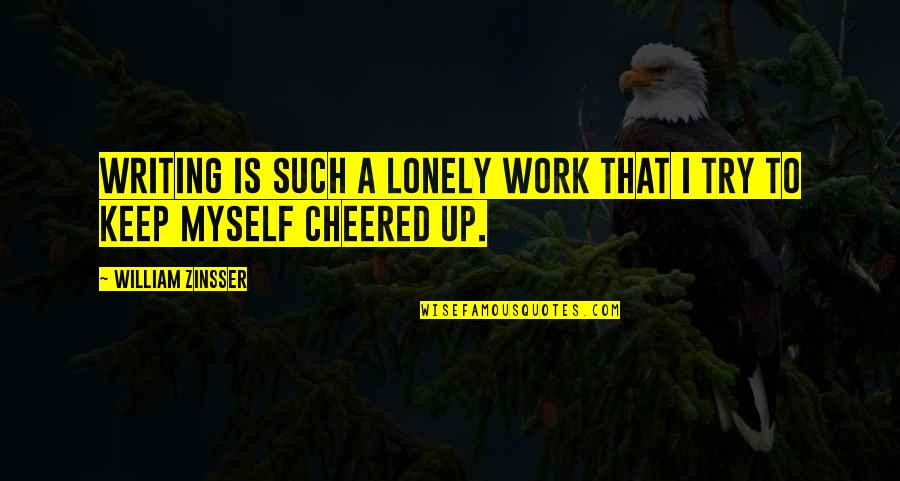 Zinsser Quotes By William Zinsser: Writing is such a lonely work that I Zinsser Quotes By William Zinsser: Writing is such a lonely work that I