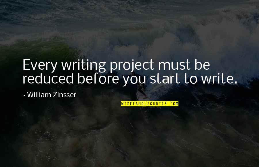 Zinsser Quotes By William Zinsser: Every writing project must be reduced before you Zinsser Quotes By William Zinsser: Every writing project must be reduced before you