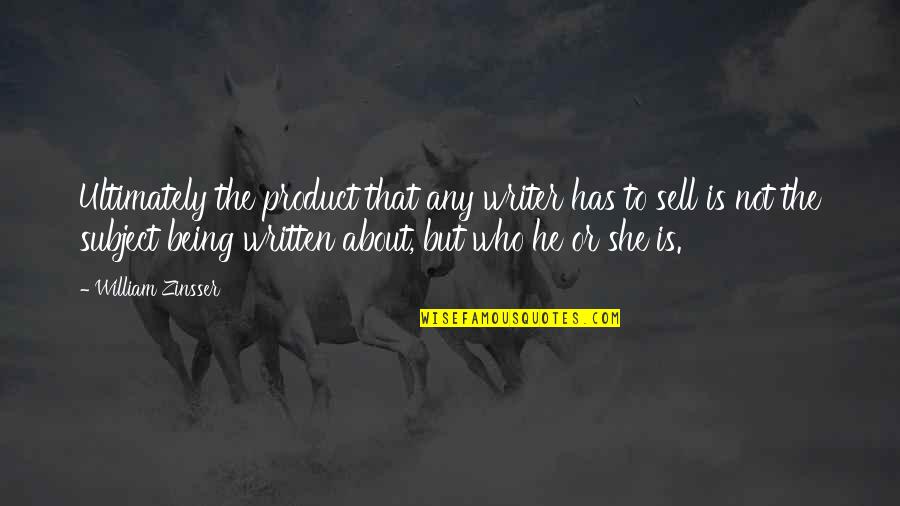 Zinsser Quotes By William Zinsser: Ultimately the product that any writer has to Zinsser Quotes By William Zinsser: Ultimately the product that any writer has to