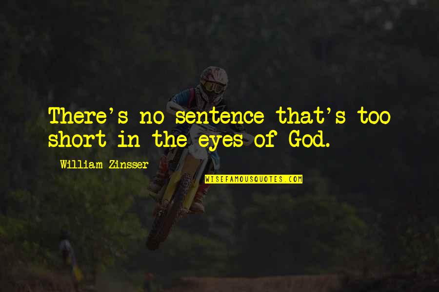 Zinsser Quotes By William Zinsser: There's no sentence that's too short in the Zinsser Quotes By William Zinsser: There's no sentence that's too short in the