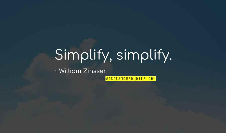 Zinsser Quotes By William Zinsser: Simplify, simplify. Zinsser Quotes By William Zinsser: Simplify, simplify.