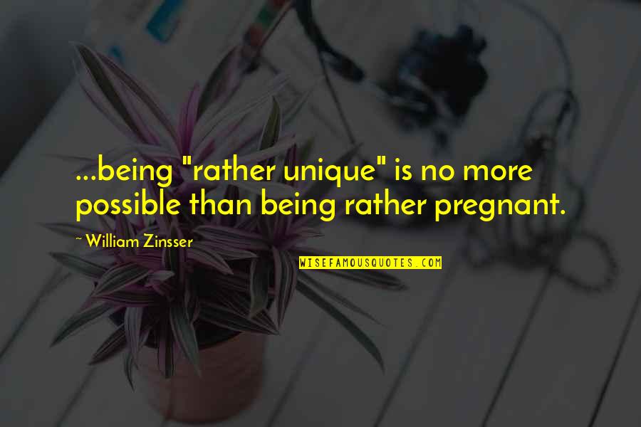 Zinsser Quotes By William Zinsser: ...being "rather unique" is no more possible than Zinsser Quotes By William Zinsser: ...being "rather unique" is no more possible than