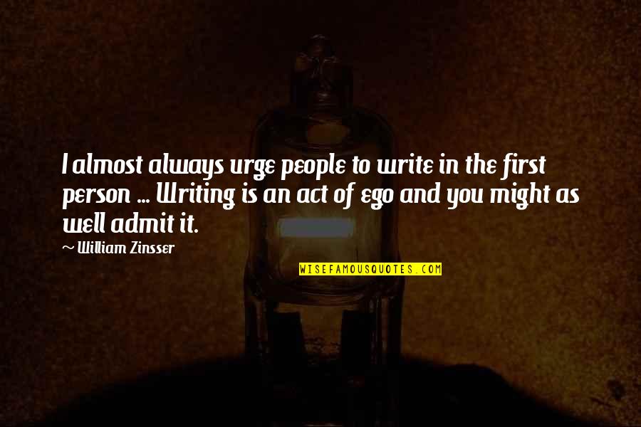 Zinsser Quotes By William Zinsser: I almost always urge people to write in Zinsser Quotes By William Zinsser: I almost always urge people to write in