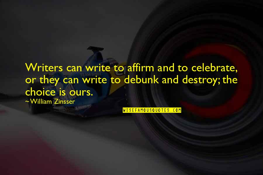 Zinsser Quotes By William Zinsser: Writers can write to affirm and to celebrate, Zinsser Quotes By William Zinsser: Writers can write to affirm and to celebrate,