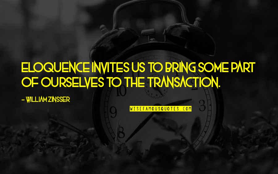 Zinsser Quotes By William Zinsser: Eloquence invites us to bring some part of Zinsser Quotes By William Zinsser: Eloquence invites us to bring some part of