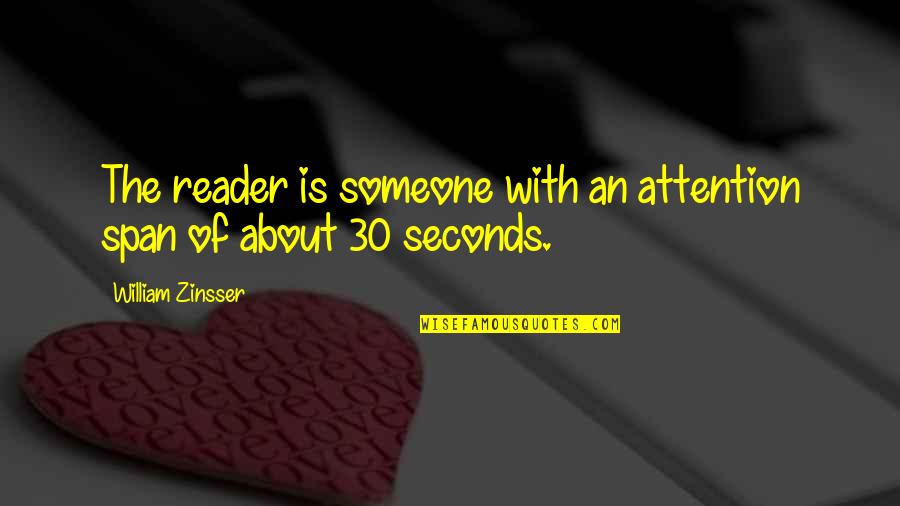 Zinsser Quotes By William Zinsser: The reader is someone with an attention span Zinsser Quotes By William Zinsser: The reader is someone with an attention span