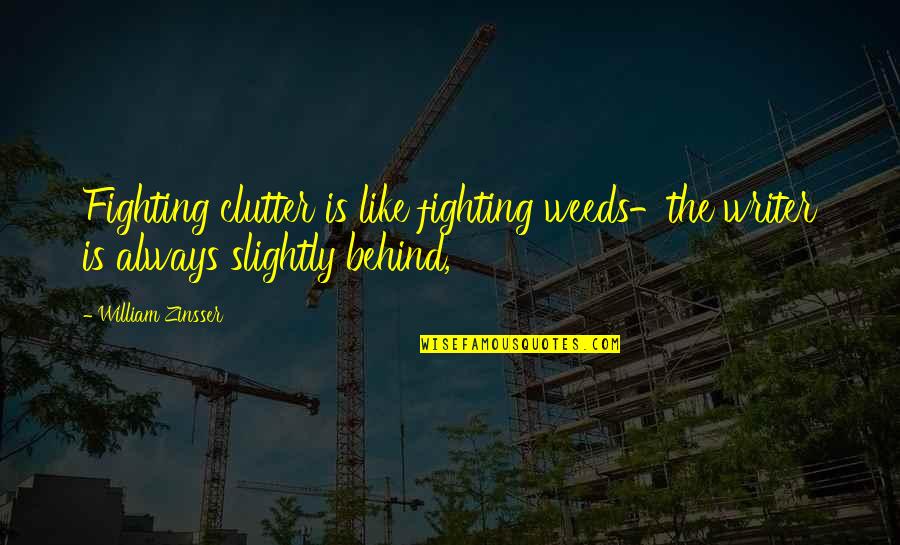 Zinsser Quotes By William Zinsser: Fighting clutter is like fighting weeds-the writer is