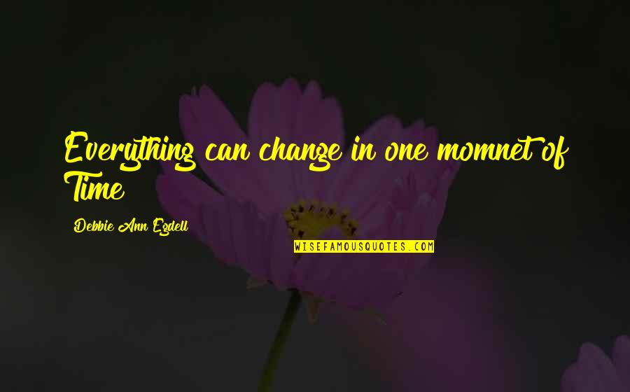 Zinssers Drywall Quotes By Debbie Ann Egdell: Everything can change in one momnet of Time Zinssers Drywall Quotes By Debbie Ann Egdell: Everything can change in one momnet of Time
