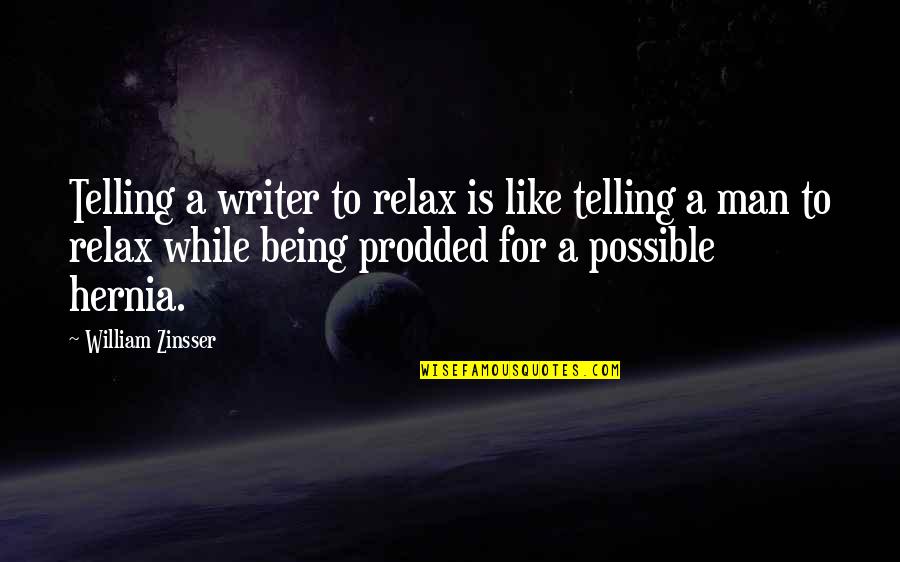 Zinsser's Quotes By William Zinsser: Telling a writer to relax is like telling