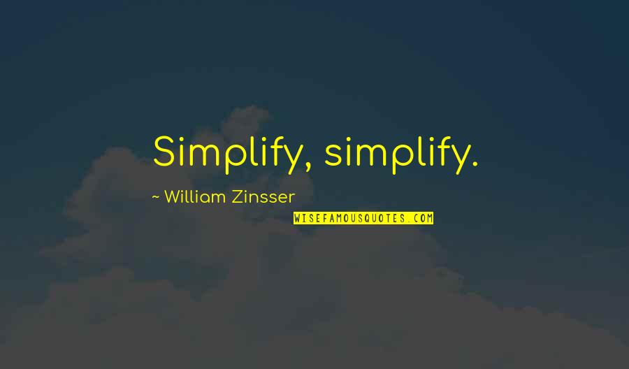 Zinsser's Quotes By William Zinsser: Simplify, simplify.