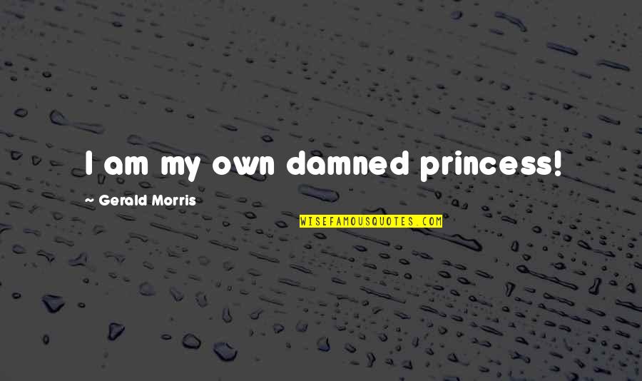 Zinssers Sealcoat Quotes By Gerald Morris: I am my own damned princess! Zinssers Sealcoat Quotes By Gerald Morris: I am my own damned princess!