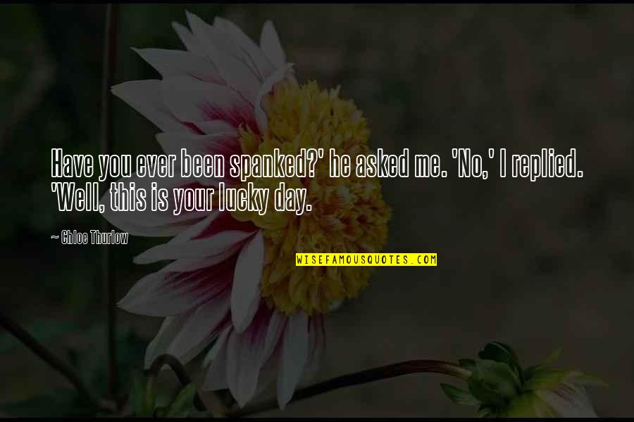 Zint Nutrition Quotes By Chloe Thurlow: Have you ever been spanked?' he asked me. Zint Nutrition Quotes By Chloe Thurlow: Have you ever been spanked?' he asked me.