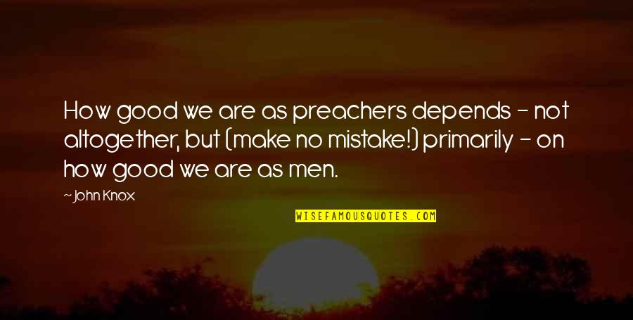 Zint Nutrition Quotes By John Knox: How good we are as preachers depends - Zint Nutrition Quotes By John Knox: How good we are as preachers depends -