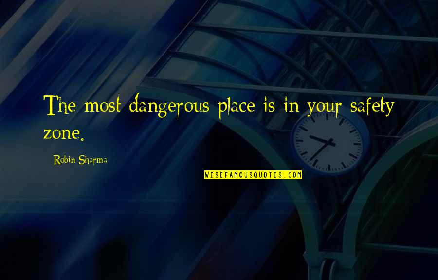 Zinta Aistars Quotes By Robin Sharma: The most dangerous place is in your safety Zinta Aistars Quotes By Robin Sharma: The most dangerous place is in your safety