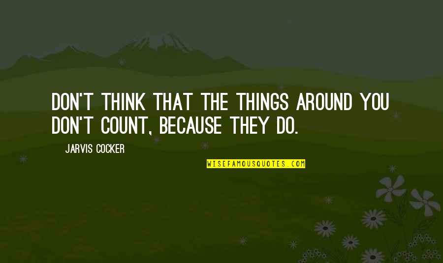 Zinta Valda Quotes By Jarvis Cocker: Don't think that the things around you don't