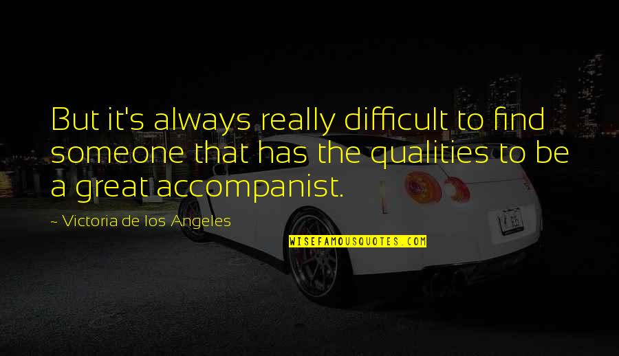 Zinthros Quotes By Victoria De Los Angeles: But it's always really difficult to find someone Zinthros Quotes By Victoria De Los Angeles: But it's always really difficult to find someone