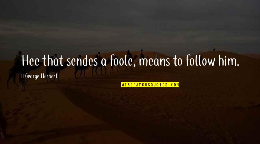 Zintis Ekmanis Quotes By George Herbert: Hee that sendes a foole, means to follow Zintis Ekmanis Quotes By George Herbert: Hee that sendes a foole, means to follow