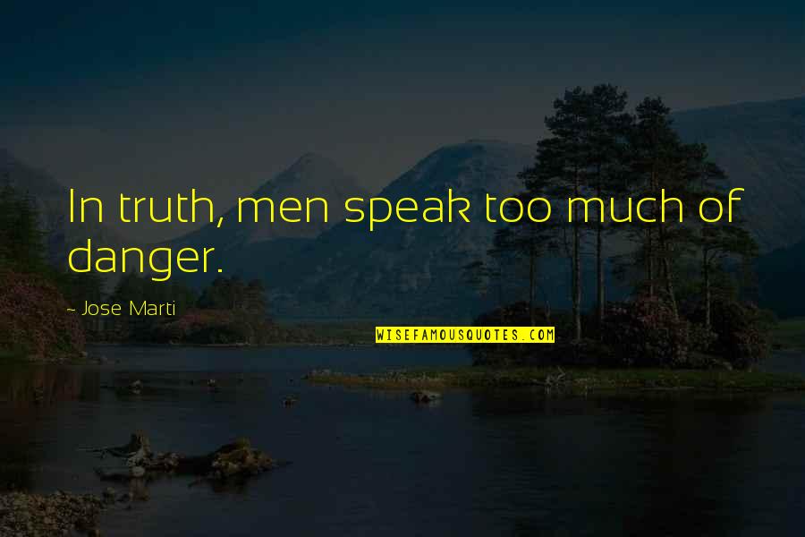 Zinzendorf's Quotes By Jose Marti: In truth, men speak too much of danger.