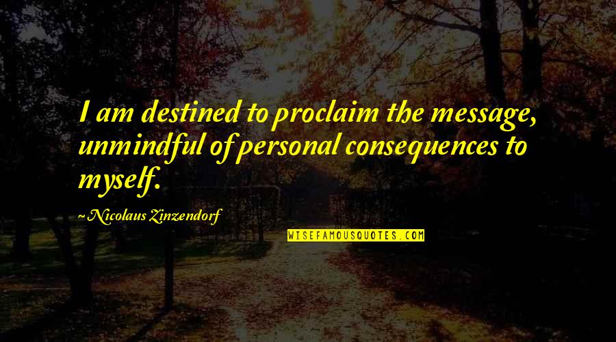 Zinzendorf's Quotes By Nicolaus Zinzendorf: I am destined to proclaim the message, unmindful