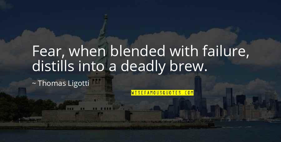 Zinzi Quotes By Thomas Ligotti: Fear, when blended with failure, distills into a Zinzi Quotes By Thomas Ligotti: Fear, when blended with failure, distills into a