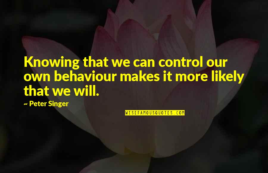 Zinzilela Quotes By Peter Singer: Knowing that we can control our own behaviour