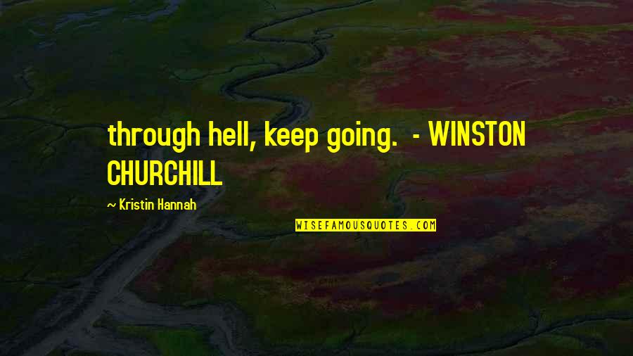 Zinzilli Quotes By Kristin Hannah: through hell, keep going. - WINSTON CHURCHILL
