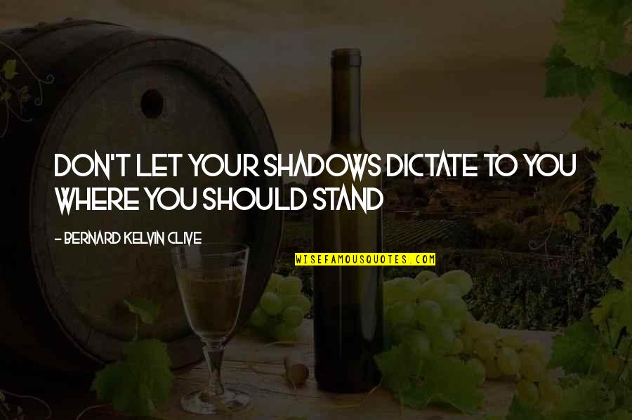 Ziolkowski Springfield Quotes By Bernard Kelvin Clive: Don't let your shadows dictate to you where Ziolkowski Springfield Quotes By Bernard Kelvin Clive: Don't let your shadows dictate to you where
