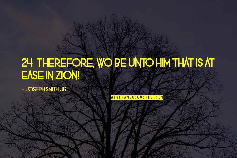 Zion I Quotes By Joseph Smith Jr.: 24 Therefore, wo be unto him that is