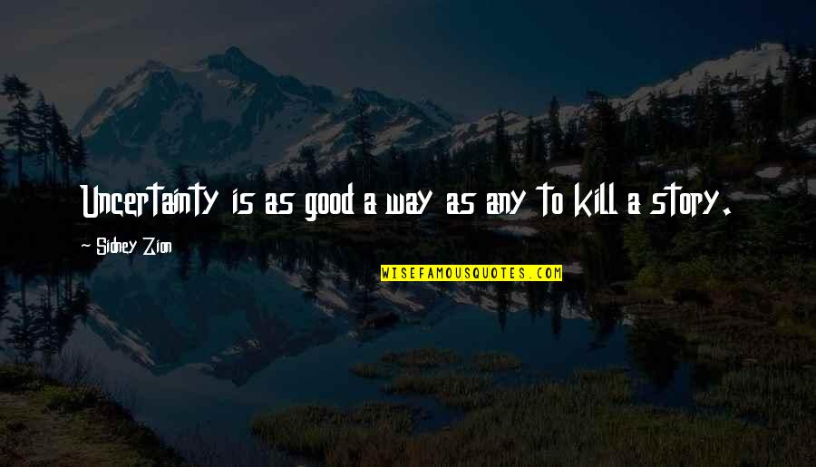 Zion I Quotes By Sidney Zion: Uncertainty is as good a way as any Zion I Quotes By Sidney Zion: Uncertainty is as good a way as any