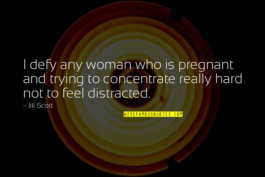 Zion Kuwonu Quotes By Jill Scott: I defy any woman who is pregnant and Zion Kuwonu Quotes By Jill Scott: I defy any woman who is pregnant and