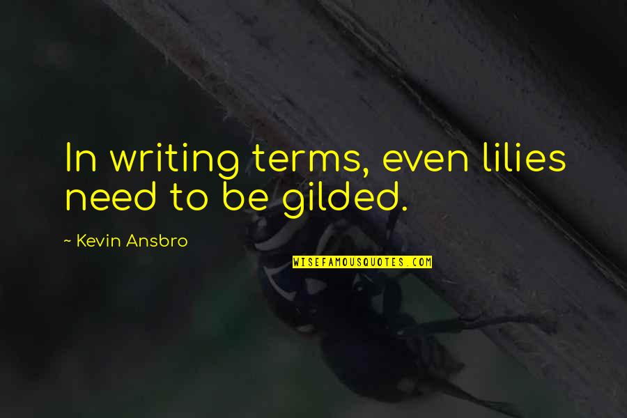 Zion Quotes By Kevin Ansbro: In writing terms, even lilies need to be Zion Quotes By Kevin Ansbro: In writing terms, even lilies need to be