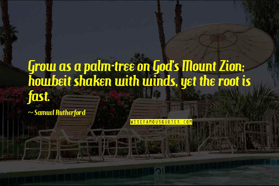 Zion Quotes By Samuel Rutherford: Grow as a palm-tree on God's Mount Zion; Zion Quotes By Samuel Rutherford: Grow as a palm-tree on God's Mount Zion;