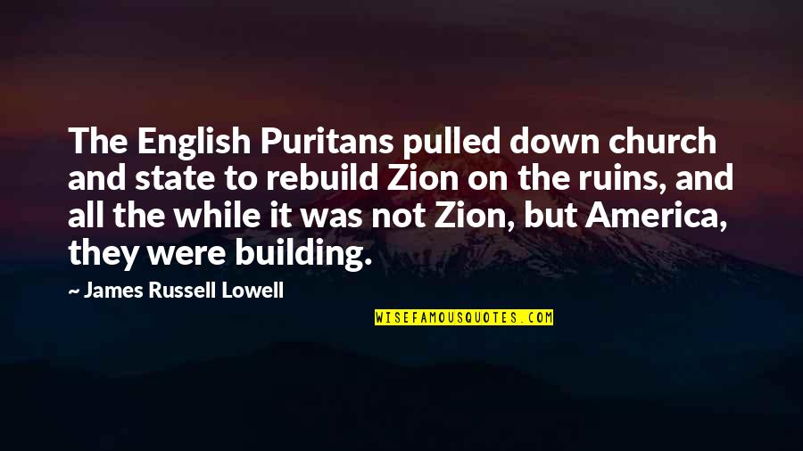 Zion T Quotes By James Russell Lowell: The English Puritans pulled down church and state