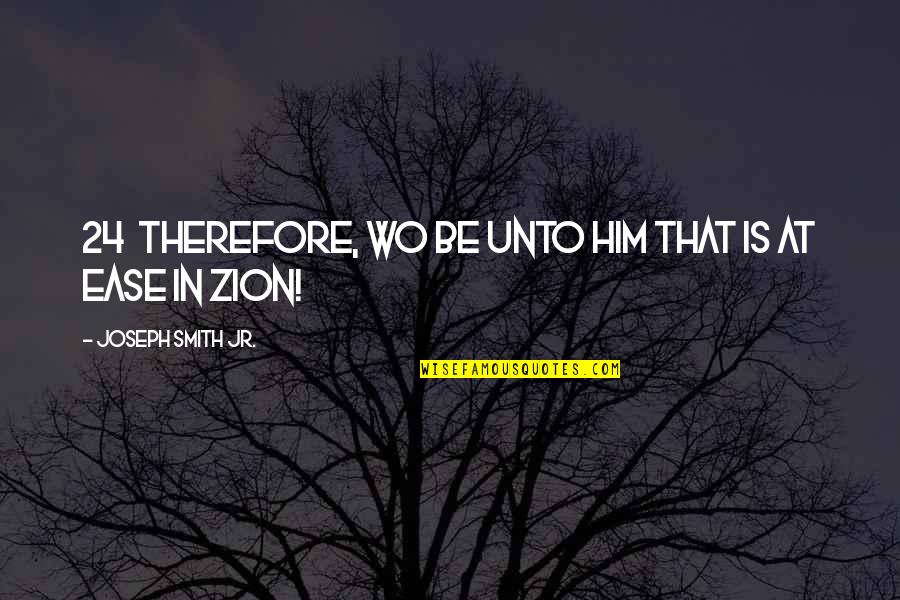 Zion T Quotes By Joseph Smith Jr.: 24 Therefore, wo be unto him that is