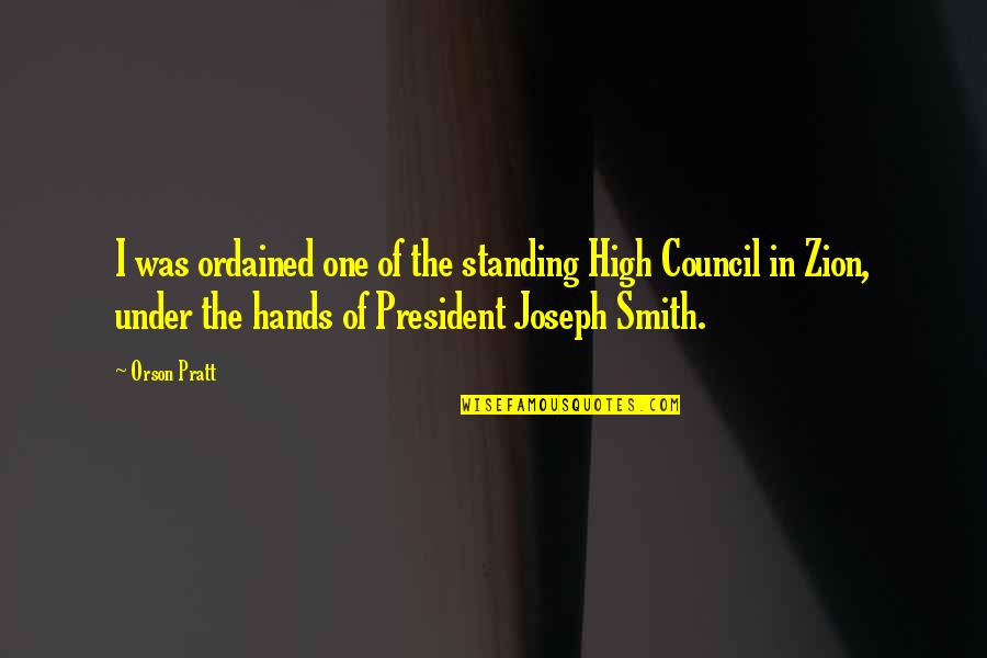 Zion T Quotes By Orson Pratt: I was ordained one of the standing High Zion T Quotes By Orson Pratt: I was ordained one of the standing High