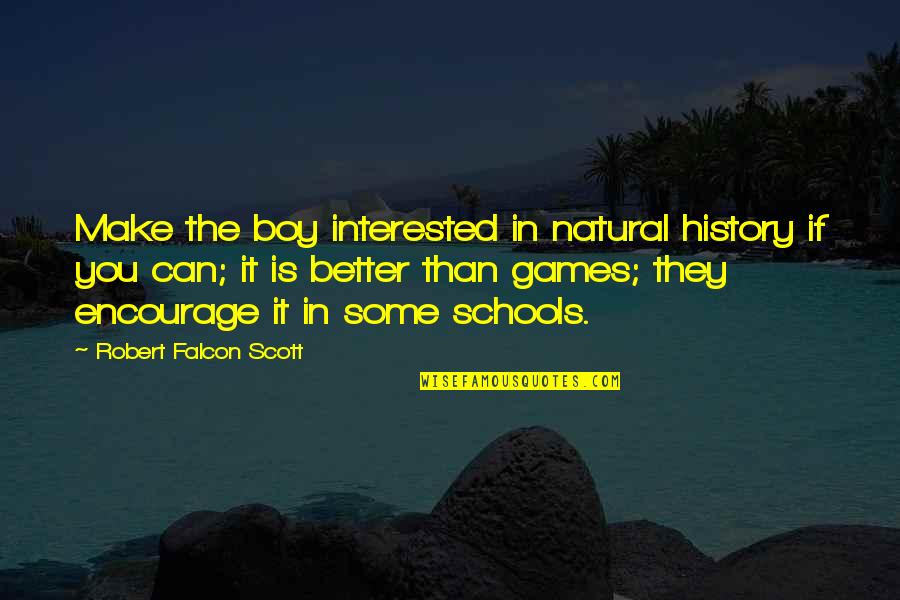 Zion Train Quotes By Robert Falcon Scott: Make the boy interested in natural history if