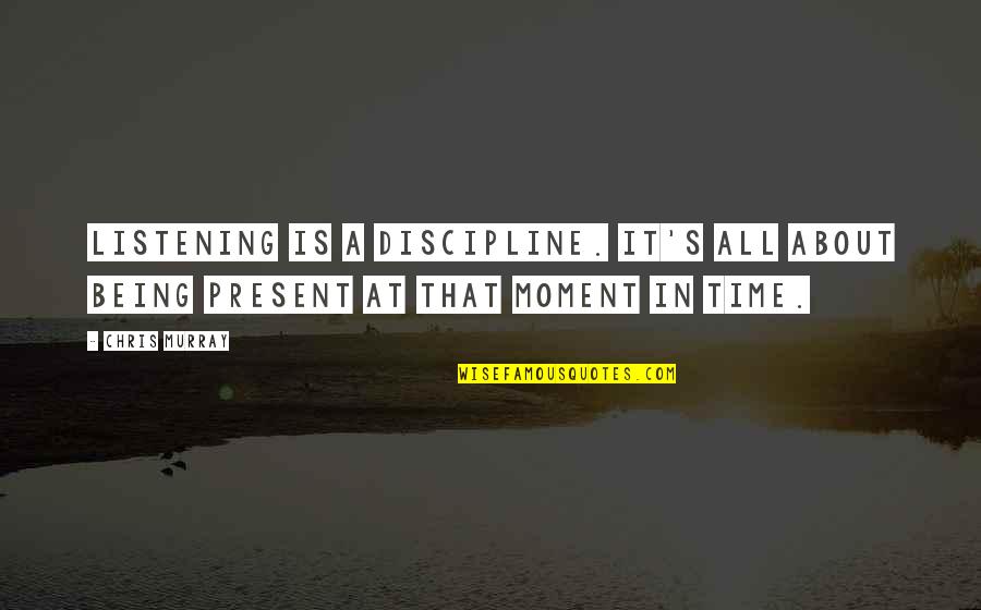 Zionatvjeeptours Quotes By Chris Murray: Listening is a discipline. It's all about being