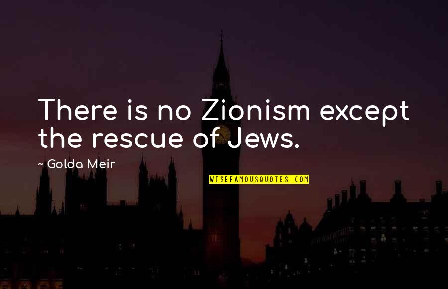 Zionism Quotes By Golda Meir: There is no Zionism except the rescue of Zionism Quotes By Golda Meir: There is no Zionism except the rescue of