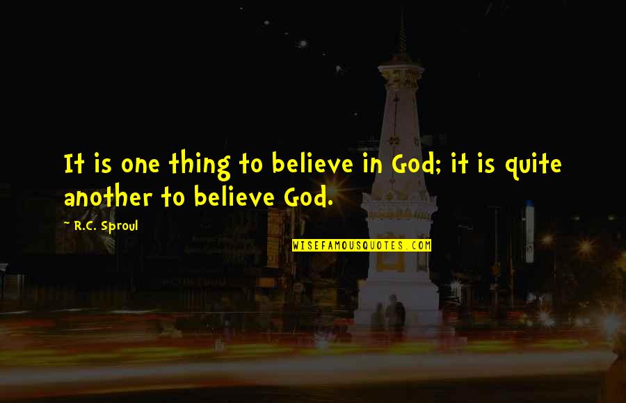 Zionist Agenda Quotes By R.C. Sproul: It is one thing to believe in God;