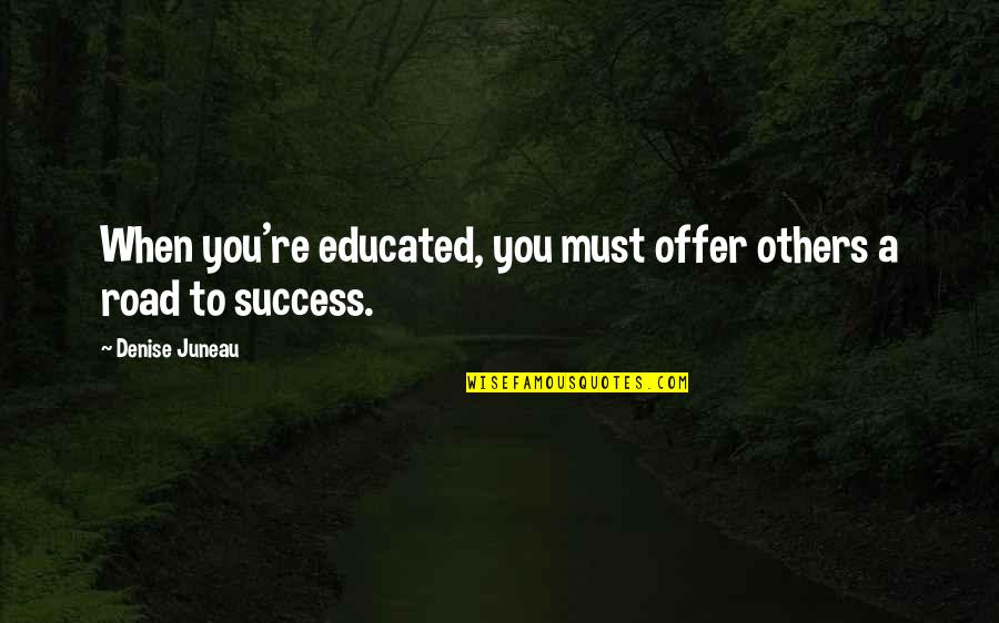 Zionistic Quotes By Denise Juneau: When you're educated, you must offer others a