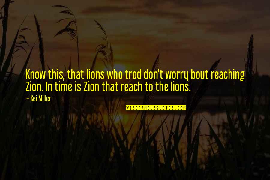 Zion's Quotes By Kei Miller: Know this, that lions who trod don't worry Zion's Quotes By Kei Miller: Know this, that lions who trod don't worry