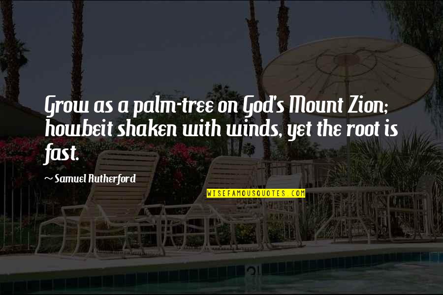 Zion's Quotes By Samuel Rutherford: Grow as a palm-tree on God's Mount Zion; Zion's Quotes By Samuel Rutherford: Grow as a palm-tree on God's Mount Zion;