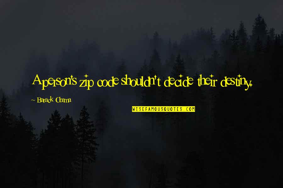 Zip It Quotes By Barack Obama: A person's zip code shouldn't decide their destiny. Zip It Quotes By Barack Obama: A person's zip code shouldn't decide their destiny.