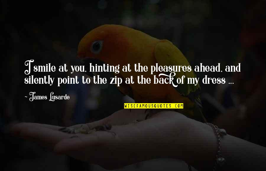 Zip It Quotes By James Lusarde: I smile at you, hinting at the pleasures Zip It Quotes By James Lusarde: I smile at you, hinting at the pleasures