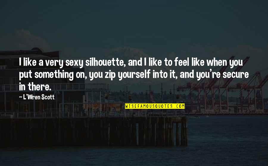 Zip It Quotes By L'Wren Scott: I like a very sexy silhouette, and I Zip It Quotes By L'Wren Scott: I like a very sexy silhouette, and I